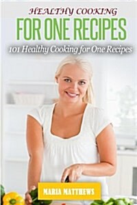 Healthy Cooking for One Recipes: 101 Healthy Cooking Dinner Recipes for Natural Weight Loss & Clean Eating (Paperback)