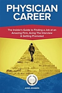 Physician Career (Special Edition): The Insiders Guide to Finding a Job at an Amazing Firm, Acing the Interview & Getting Promoted (Paperback)