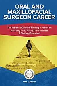 Oral and Maxillofacial Surgeon Career (Special Edition): The Insiders Guide to Finding a Job at an Amazing Firm, Acing the Interview & Getting Promot (Paperback)
