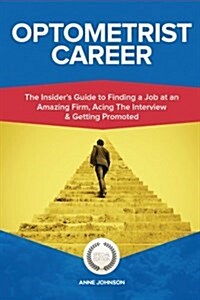 Optometrist Career (Special Edition): The Insiders Guide to Finding a Job at an Amazing Firm, Acing the Interview & Getting Promoted (Paperback)