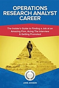 Operations Research Analyst Career (Special Edition): The Insiders Guide to Finding a Job at an Amazing Firm, Acing the Interview & Getting Promoted (Paperback)