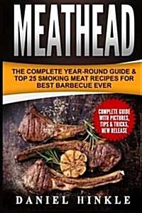 Meathead: The Complete Year-Round Guide & Top 25 Smoking Meat Recipes for Best Barbecue Ever + Bonus 10 Must-Try BBQ Sauces (Paperback)
