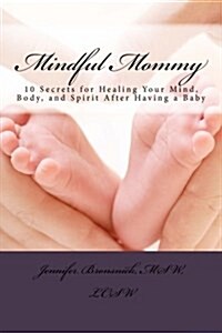 Mindful Mommy: 10 Secrets for Healing Your Mind, Body and Spirit After Having a Baby (Paperback)