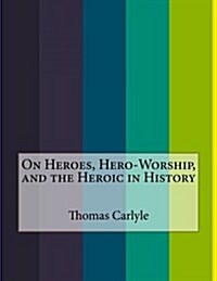 On Heroes, Hero-Worship, and the Heroic in History (Paperback)