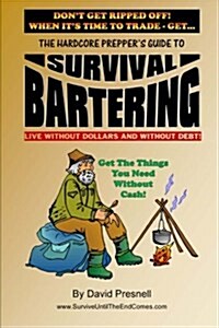 The Hardcore Preppers Guide to Survival Bartering: Live Without Dollars and Without Debt (Paperback)