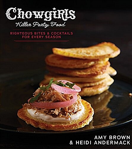 Chowgirls Killer Party Food: Righteous Bites & Cocktails for Every Season (Paperback)