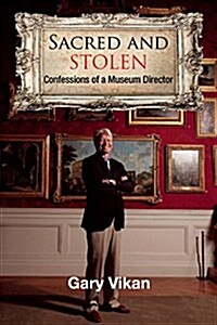 Sacred and Stolen: Confessions of a Museum Director (Hardcover)