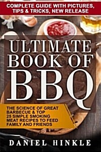 Ultimate Book of BBQ: The Science of Great Barbecue & Top 25 Simple Smoking Meat Recipes to Feed Family and Friends + Bonus 10 Must-Try BBQ (Paperback)