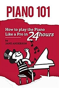 Piano 101: How to Play the Piano Like a Pro in 24 Hours (Paperback)