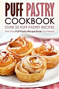 Puff Pastry Cookbook - Over 25 Puff Pastry Recipes: The Only Puff Pastry Recipe Book You Need! (Paperback)