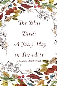 The Blue Bird: A Fairy Play in Six Acts (Paperback)