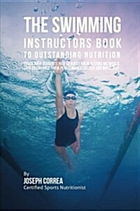 The Swimming Instructors Book to Outstanding Nutrition: Teach Your Students How to Boost Their Resting Metabolic Rate to Enhance Their Performance Qui (Paperback)