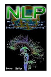 Nlp: Who Else Wants to Reach Whatever He Wants with Neuro-Linguistic Programing?: (Nlp, Hypnosis, Influence, Mind Control, (Paperback)