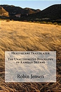 Healthcare Trailblazer the Unauthorized Biography of Kamran Nezami (Paperback)