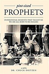 Pint-Sized Prophets: Inspirational Moments That Taught Me We Are All Born to Be Healers (Paperback)