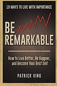 Be Remarkable: How to Live Better, Be Happier, and Become Your Best Self (Paperback)