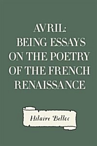 Avril: Being Essays on the Poetry of the French Renaissance (Paperback)