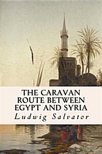 The Caravan Route Between Egypt and Syria (Paperback)