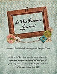 In His Presence Journal: A Daily Journal for Bible Reading and Prayer (Paperback)