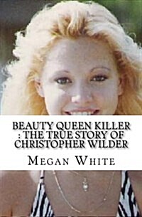 Beauty Queen Killer: The True Story of Christopher Wilder (Paperback)