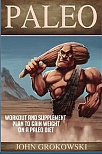 Paleo: Workout and Supplement Plan to Gain Weight on a Paleo Diet (Paperback)