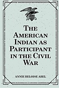 The American Indian as Participant in the Civil War (Paperback)