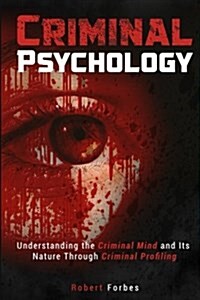 Criminal Psychology: Understanding the Criminal Mind and Its Nature Through Criminal Profiling (Paperback)