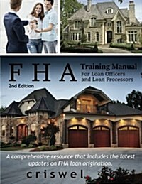 FHA Training Manual for Loan Officers and Loan Processors (2nd Edition): A Comprehensive Resource That Includes the Latest Updates on FHA Loan Origina (Paperback)