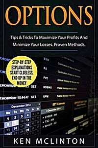 Options: Tips & Tricks to Maximize Your Profits and Minimize Your Losses. Proven Methods. (Paperback)