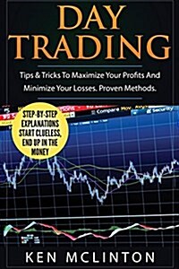 Day Trading: Tips & Tricks to Maximize Your Profits and Minimize Your Losses. Proven Methods. (Paperback)