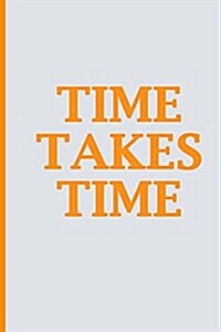 Time Takes Time: Blank Book Journal, Inspirational Journal, Minimalist, Lined Journal, 6 X 9, 150 Pages (Paperback)