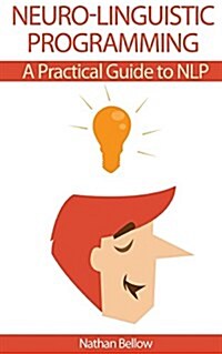 Neuro-Linguistic Programming: A Practical Guide to Nlp (Paperback)