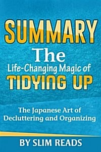 Summary: The Life Changing Magic of Tidying Up: The Japanese Art of Decluttering and Organizing - Summary & Key Takeaways (Paperback)