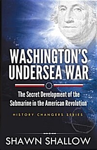 Washingtons Undersea War: The Secret Development of the Submarine in the American Revolution (Paperback)
