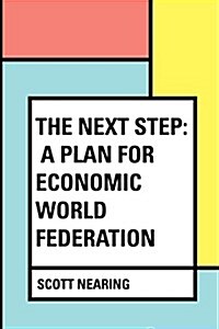 The Next Step: A Plan for Economic World Federation (Paperback)