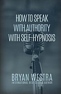 How to Speak with Authority with Self-Hypnosis (Paperback)