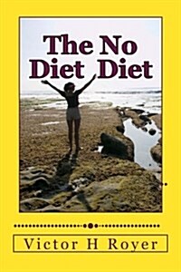 The No Diet Diet: Eat What You Want - When You Want It (Paperback)