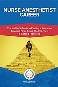Nurse Anesthetist Career (Special Edition): The Insiders Guide to Finding a Job at an Amazing Firm, Acing the Interview & Getting Promoted (Paperback)