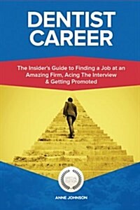 Dentist Career (Special Edition): The Insiders Guide to Finding a Job at an Amazing Firm, Acing the Interview & Getting Promoted (Paperback)