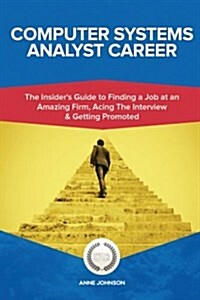 Computer Systems Analyst Career (Special Edition): The Insiders Guide to Finding a Job at an Amazing Firm, Acing the Interview & Getting Promoted (Paperback)