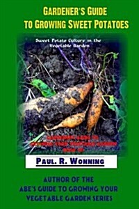 Gardeners Guide to Growing Sweet Potatoes: Sweet Potato Culture in the Vegetable Garden (Paperback)