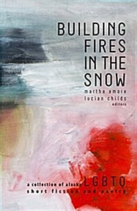 Building Fires in the Snow: A Collection of Alaska Lgbtq Short Fiction and Poetry (Paperback)