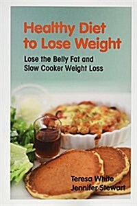 Healthy Diet to Lose Weight: Lose the Belly Fat and Slow Cooker Weight Loss (Paperback)