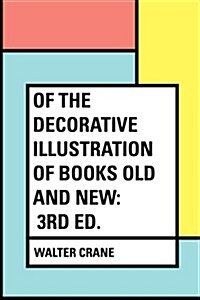 Of the Decorative Illustration of Books Old and New: 3rd Ed. (Paperback)
