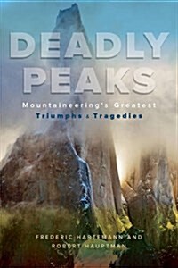 Deadly Peaks: Mountaineerings Greatest Triumphs and Tragedies (Paperback)