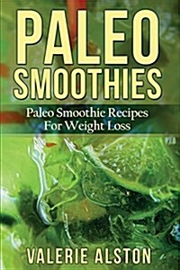 Paleo Smoothies: Paleo Smoothie Recipes for Weight Loss (Paperback)