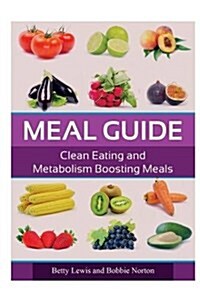 Meal Guide: Clean Eating and Metabolism Boosting Meals (Paperback)