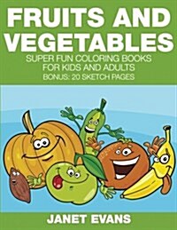 Fruits and Vegetables: Super Fun Coloring Books for Kids and Adults (Bonus: 20 Sketch Pages) (Paperback)