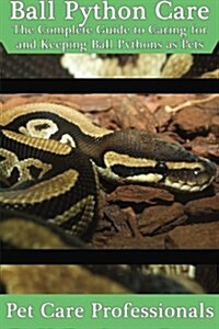 Ball Python Care: The Complete Guide to Caring for and Keeping Ball Pythons as Pets (Paperback)