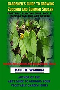 Gardeners Guide to Growing Zucchini and Summer Squash: Vegetable Planting Guide Book - Zucchini and Summer Squash (Paperback)